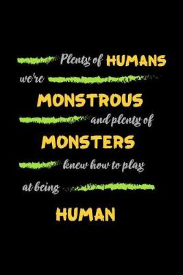 Book cover for Plenty Of Humans We're Monstrous And Plenty Of Monsters Knew How To Play At Being Human