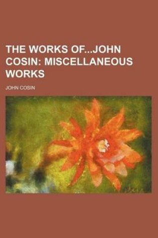 Cover of The Works Ofjohn Cosin (Volume 2); Miscellaneous Works