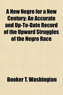 Book cover for A New Negro for a New Century; An Accurate and Up-To-Date Record of the Upward Struggles of the Negro Race