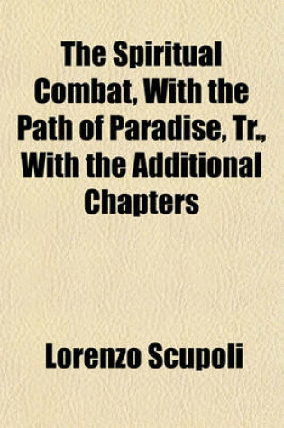 Cover of The Spiritual Combat, with the Path of Paradise, Tr., with the Additional Chapters