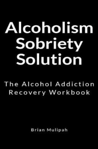 Cover of Alcoholism Sobriety Solution