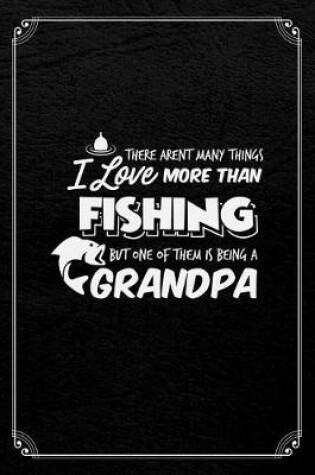 Cover of There Aren't Many Things I love More Than Fishing But One Of Them Is Being A Grandpa