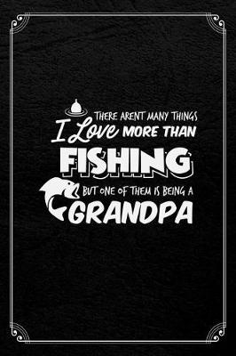 Book cover for There Aren't Many Things I love More Than Fishing But One Of Them Is Being A Grandpa