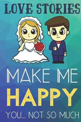 Book cover for Love Stories Make Me Happy You Not So Much