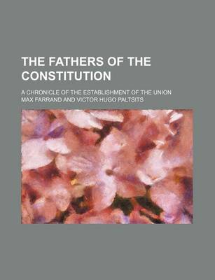 Book cover for The Fathers of the Constitution; A Chronicle of the Establishment of the Union