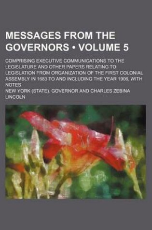 Cover of Messages from the Governors (Volume 5); Comprising Executive Communications to the Legislature and Other Papers Relating to Legislation from Organizat