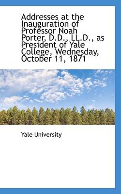 Book cover for Addresses at the Inauguration of Professor Noah Porter, D.D., LL.D., as President of Yale College, W