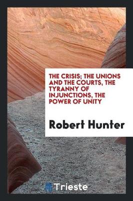 Book cover for The Crisis; The Unions and the Courts, the Tyranny of Injunctions, the Power of Unity