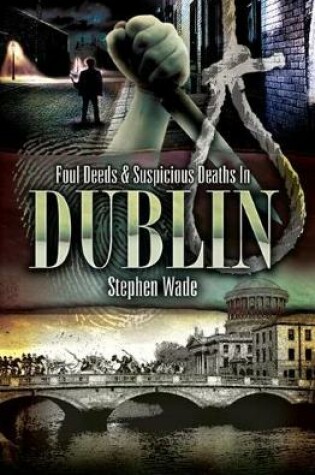 Cover of Foul Deeds & Suspicious Deaths in Dublin