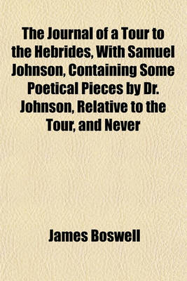 Book cover for The Journal of a Tour to the Hebrides, with Samuel Johnson, Containing Some Poetical Pieces by Dr. Johnson, Relative to the Tour, and Never