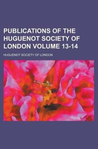 Cover of Publications of the Huguenot Society of London Volume 13-14