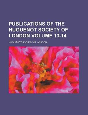 Book cover for Publications of the Huguenot Society of London Volume 13-14