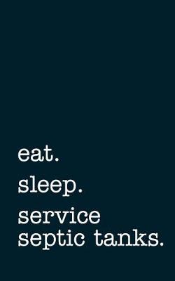 Book cover for eat. sleep. service septic tanks. - Lined Notebook