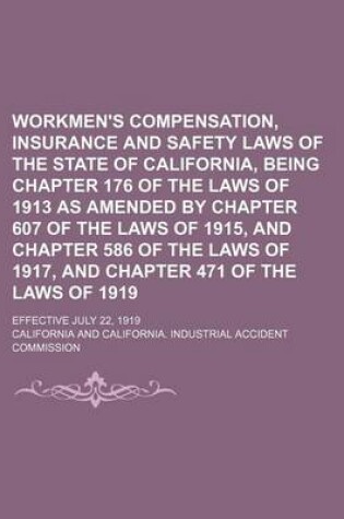 Cover of Workmen's Compensation, Insurance and Safety Laws of the State of California, Being Chapter 176 of the Laws of 1913 as Amended by Chapter 607 of the Laws of 1915, and Chapter 586 of the Laws of 1917, and Chapter 471 of the Laws of 1919; Effective July 22,