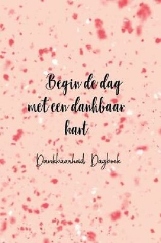 Cover of Begin De Dag Met Een Dankbaar Hart