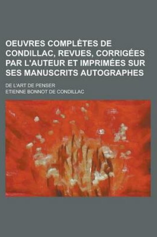 Cover of Oeuvres Completes de Condillac, Revues, Corrig Es Par L'Auteur Et Imprim Es Sur Ses Manuscrits Autographes; de L'Art de Penser