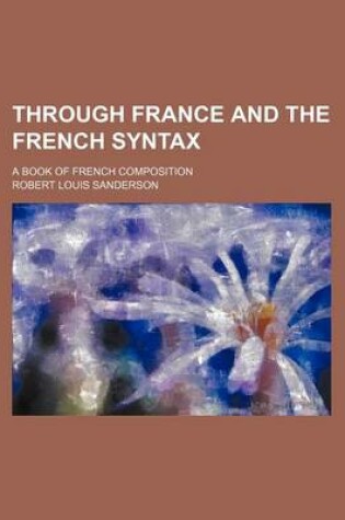 Cover of Through France and the French Syntax; A Book of French Composition