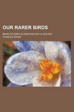 Cover of Our Rarer Birds; Being Studies in Ornithology & Oology