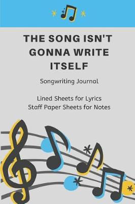 Book cover for The Song Isn't Gonna Write Itself Songwriting Journal