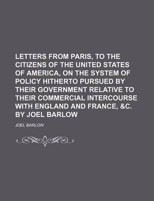 Book cover for Letters from Paris, to the Citizens of the United States of America, on the System of Policy Hitherto Pursued by Their Government Relative to Their Co