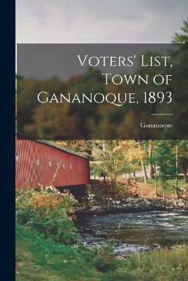 Cover of Voters' List, Town of Gananoque, 1893 [microform]