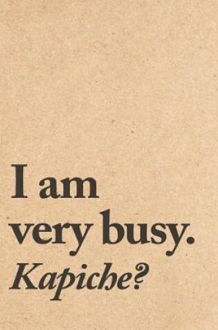 Cover of I Am Very Busy. Kapiche?