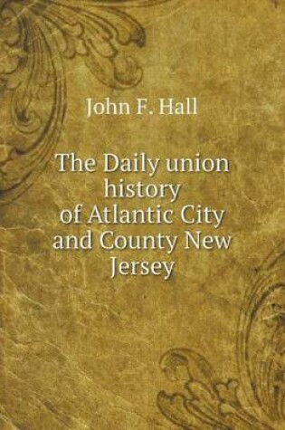 Cover of The Daily union history of Atlantic City and County New Jersey