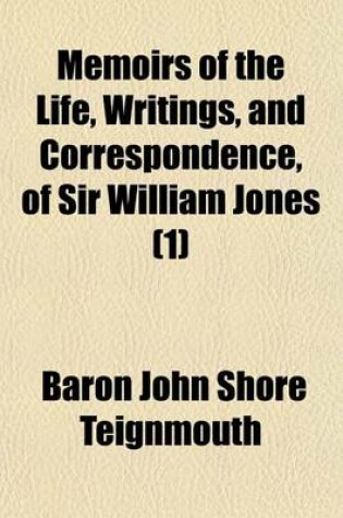 Cover of Memoirs of the Life, Writings and Correspondence, of Sir William Jones (Volume 1)