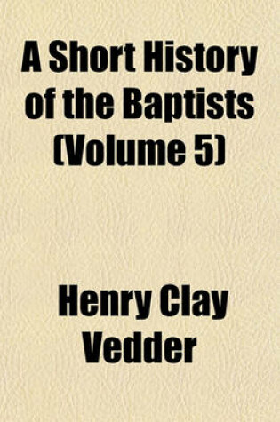 Cover of A Short History of the Baptists (Volume 5)