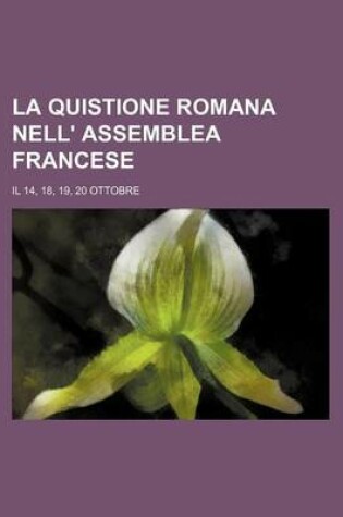 Cover of La Quistione Romana Nell' Assemblea Francese; Il 14, 18, 19, 20 Ottobre