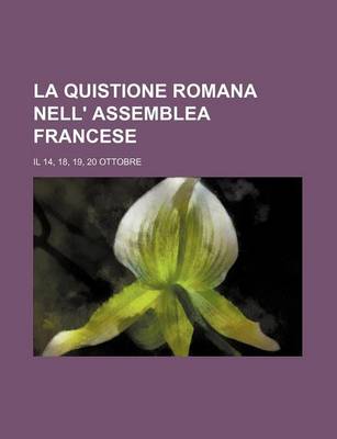 Book cover for La Quistione Romana Nell' Assemblea Francese; Il 14, 18, 19, 20 Ottobre