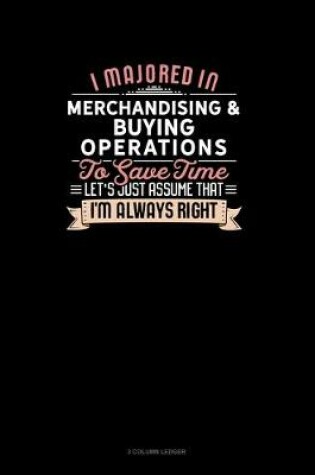 Cover of I Majored In Merchandising & Buying Operations To Save Time Let's Just Assume That I'm Always Right