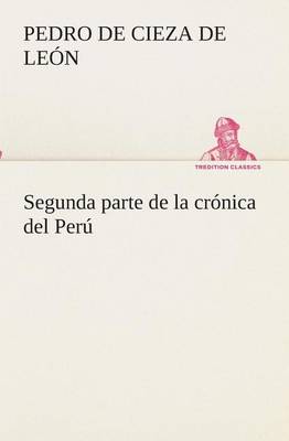 Book cover for Segunda parte de la cronica del Peru, que trata del senorio de los Incas Yupanquis y de sus grandes hechos y gobernacion