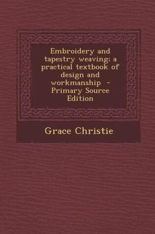 Cover of Embroidery and Tapestry Weaving; A Practical Textbook of Design and Workmanship - Primary Source Edition