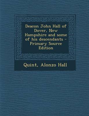 Book cover for Deacon John Hall of Dover, New Hampshire and Some of His Descendants - Primary Source Edition