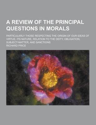 Book cover for A Review of the Principal Questions in Morals; Particularly Those Respecting the Origin of Our Ideas of Virtue, Its Nature, Relation to the Deity, O