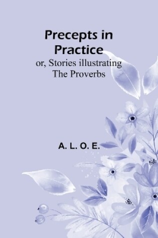 Cover of Precepts in Practice; or, Stories Illustrating the Proverbs