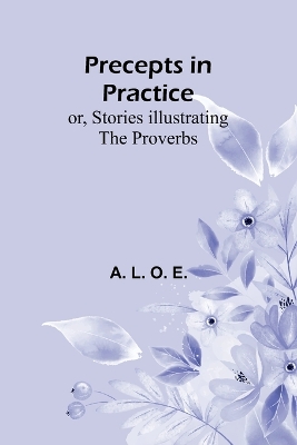 Book cover for Precepts in Practice; or, Stories Illustrating the Proverbs