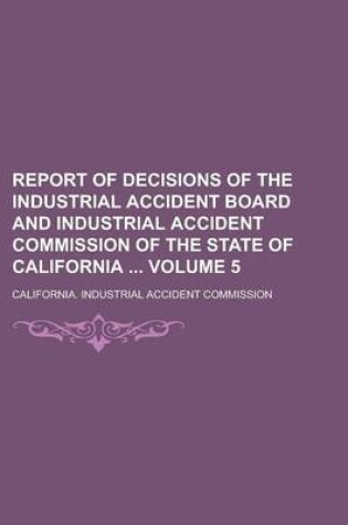 Cover of Report of Decisions of the Industrial Accident Board and Industrial Accident Commission of the State of California Volume 5