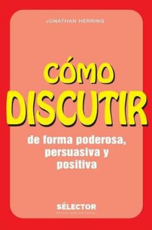 Cover of Como Discutir. de Forma Poderosa, Persuasiva Y Positiva