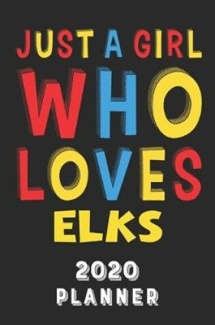 Cover of Just A Girl Who Loves Elks 2020 Planner