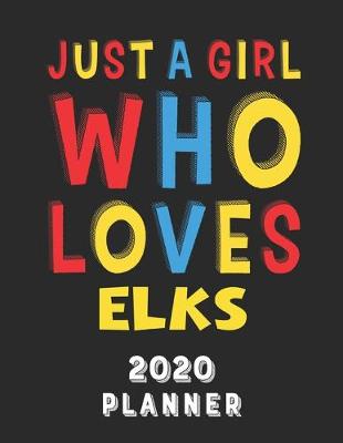 Book cover for Just A Girl Who Loves Elks 2020 Planner