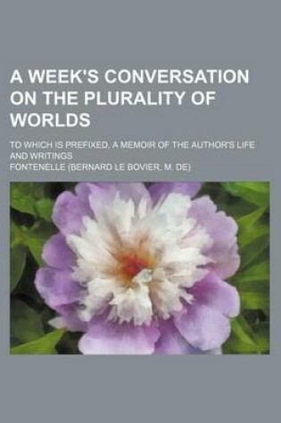 Cover of A Week's Conversation on the Plurality of Worlds; To Which Is Prefixed, a Memoir of the Author's Life and Writings