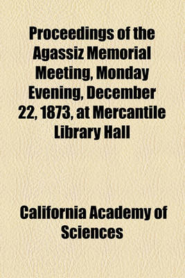 Book cover for Proceedings of the Agassiz Memorial Meeting, Monday Evening, December 22, 1873, at Mercantile Library Hall