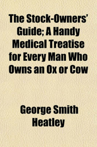 Cover of The Stock-Owners' Guide; A Handy Medical Treatise for Every Man Who Owns an Ox or Cow