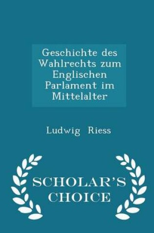 Cover of Geschichte Des Wahlrechts Zum Englischen Parlament Im Mittelalter - Scholar's Choice Edition