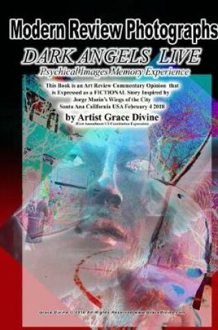 Cover of Modern Review Photography DARK ANGELS LIVE Psychical Images Memory Experience This Book is an Art Review Commentary Opinion that is Expressed as a FICTIONAL Story Inspired by Jorge Marin's Wings of the City Santa Ana California USA February 4 2018