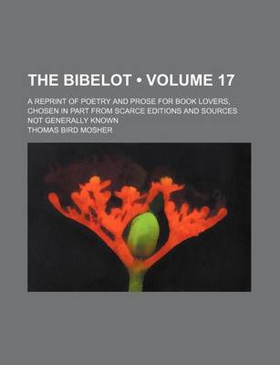 Book cover for The Bibelot (Volume 17); A Reprint of Poetry and Prose for Book Lovers, Chosen in Part from Scarce Editions and Sources Not Generally Known