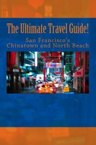 Cover of The Ultimate San Francisco Chinatown and North Beach Travel Guide!