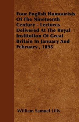 Book cover for Four English Humourists Of The Nineteenth Century - Lectures Delivered At The Royal Institution Of Great Britain In January And February, 1895
